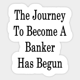 The Journey To Become A Banker Has Begun Sticker